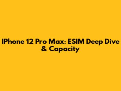 IPhone 12 Pro Max: ESIM Deep Dive & Capacity