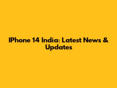 IPhone 14 India: Latest News & Updates