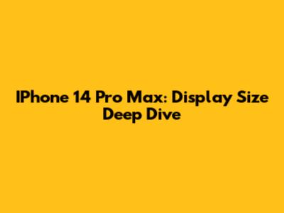 IPhone 14 Pro Max: Display Size Deep Dive