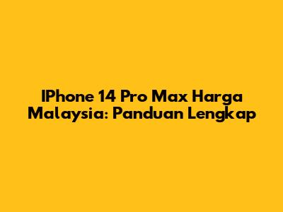 IPhone 14 Pro Max Harga Malaysia: Panduan Lengkap