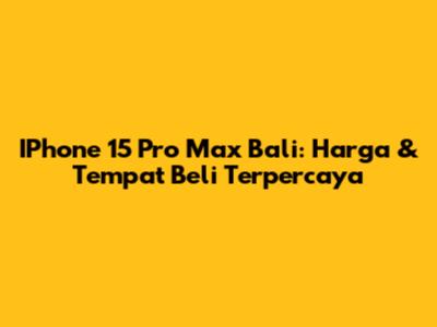 IPhone 15 Pro Max Bali: Harga & Tempat Beli Terpercaya