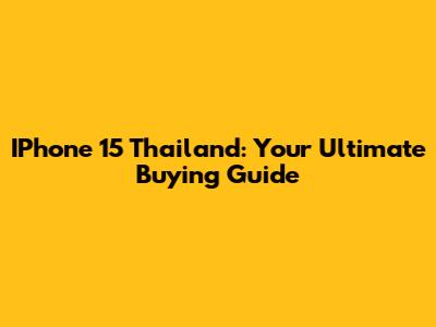 IPhone 15 Thailand: Your Ultimate Buying Guide