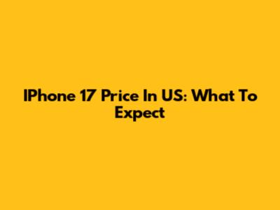 IPhone 17 Price In US: What To Expect