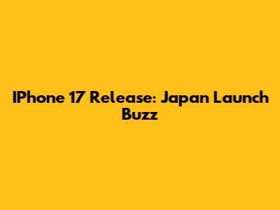 IPhone 17 Release: Japan Launch Buzz