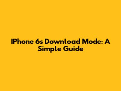IPhone 6s Download Mode: A Simple Guide