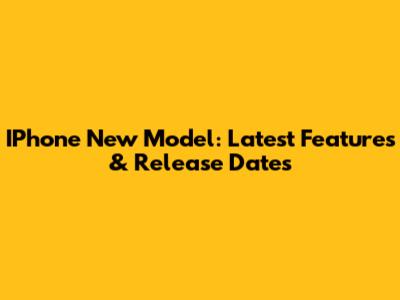 IPhone New Model: Latest Features & Release Dates