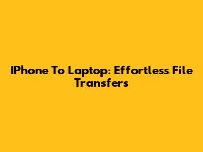 IPhone To Laptop: Effortless File Transfers