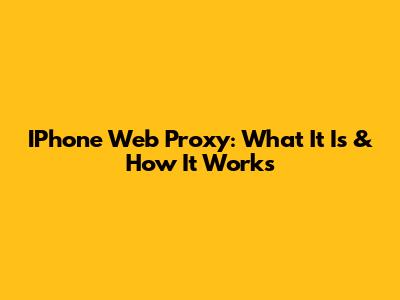 IPhone Web Proxy: What It Is & How It Works