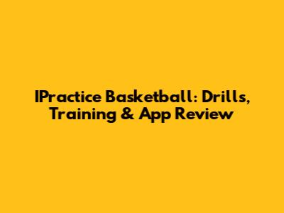 IPractice Basketball: Drills, Training & App Review