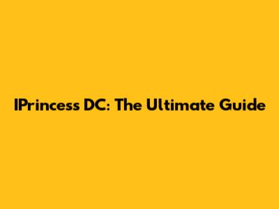 IPrincess DC: The Ultimate Guide