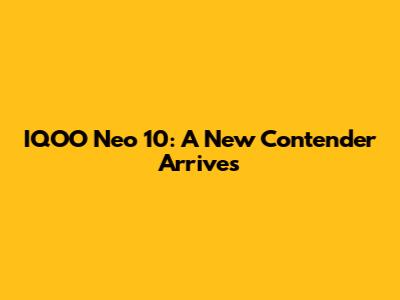 IQOO Neo 10: A New Contender Arrives