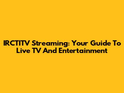 IRCTITV Streaming: Your Guide To Live TV And Entertainment