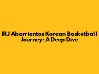 IRJ Abarrientos' Korean Basketball Journey: A Deep Dive