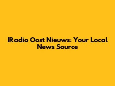 IRadio Oost Nieuws: Your Local News Source