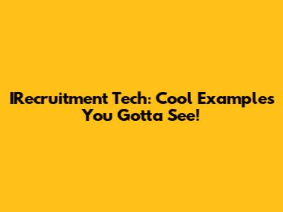 IRecruitment Tech: Cool Examples You Gotta See!