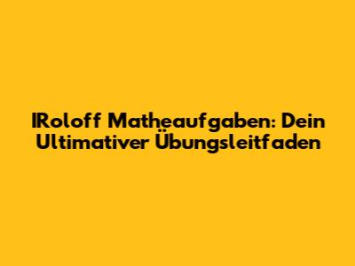 IRoloff Matheaufgaben: Dein Ultimativer Übungsleitfaden