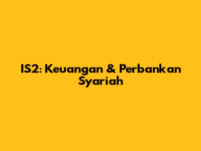 IS2: Keuangan & Perbankan Syariah