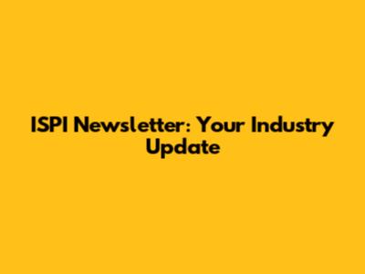 ISPI Newsletter: Your Industry Update