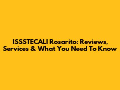 ISSSTECALI Rosarito: Reviews, Services & What You Need To Know