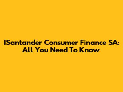 ISantander Consumer Finance SA: All You Need To Know
