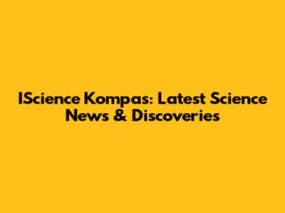 IScience Kompas: Latest Science News & Discoveries