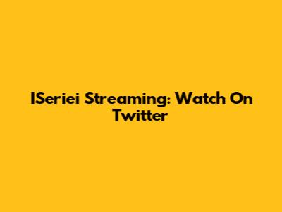 ISeriei Streaming: Watch On Twitter