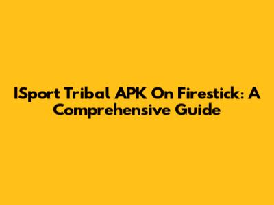 ISport Tribal APK On Firestick: A Comprehensive Guide