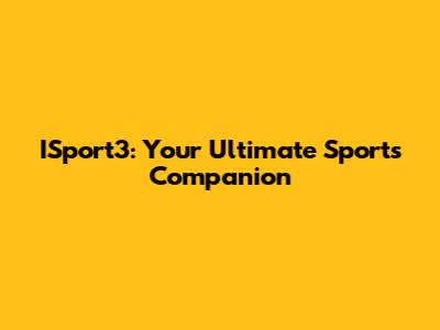 ISport3: Your Ultimate Sports Companion
