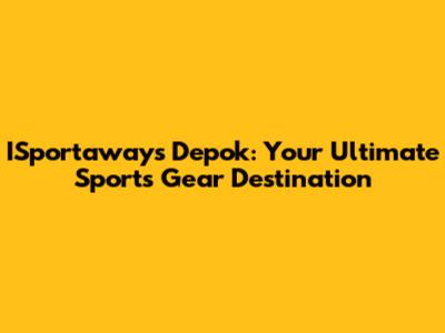 ISportaways Depok: Your Ultimate Sports Gear Destination