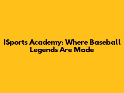 ISports Academy: Where Baseball Legends Are Made
