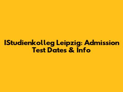 IStudienkolleg Leipzig: Admission Test Dates & Info