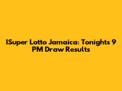 ISuper Lotto Jamaica: Tonight's 9 PM Draw Results