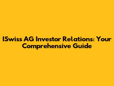 ISwiss AG Investor Relations: Your Comprehensive Guide