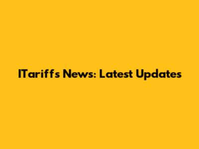 ITariffs News: Latest Updates