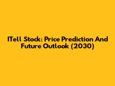 ITell Stock: Price Prediction And Future Outlook (2030)