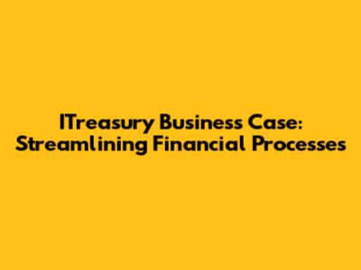 ITreasury Business Case: Streamlining Financial Processes