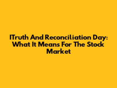 ITruth And Reconciliation Day: What It Means For The Stock Market
