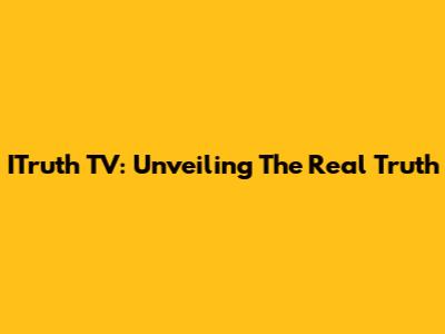 ITruth TV: Unveiling The Real Truth