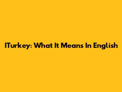 ITurkey: What It Means In English