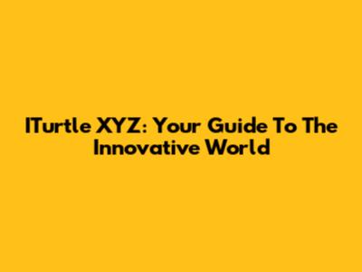 ITurtle XYZ: Your Guide To The Innovative World