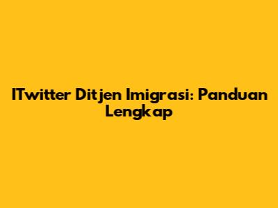 ITwitter Ditjen Imigrasi: Panduan Lengkap