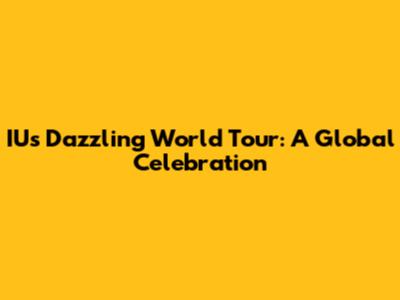IU's Dazzling World Tour: A Global Celebration
