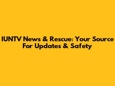 IUNTV News & Rescue: Your Source For Updates & Safety