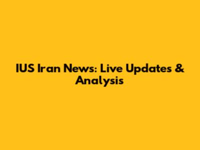IUS Iran News: Live Updates & Analysis