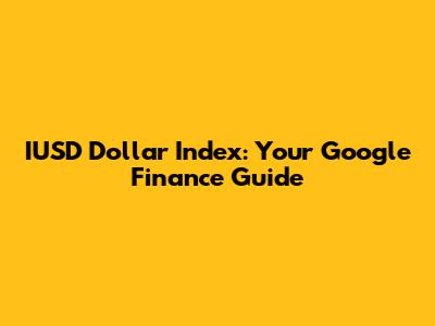IUSD Dollar Index: Your Google Finance Guide
