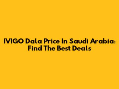 IVIGO Dala Price In Saudi Arabia: Find The Best Deals