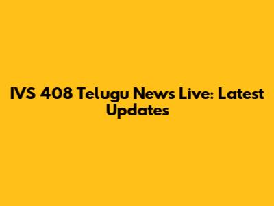 IVS 408 Telugu News Live: Latest Updates