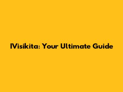 IVisikita: Your Ultimate Guide