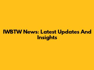 IWBTW News: Latest Updates And Insights