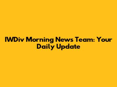 IWDiv Morning News Team: Your Daily Update